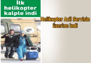 İLK HELİKOPTER KALPLE İNDİ